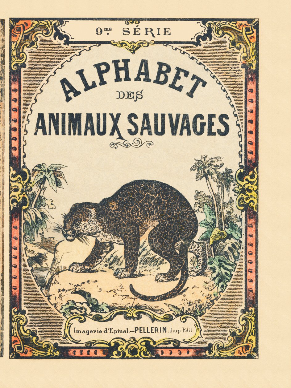 Capa do livro "Alphabet des animaux sauvages". 9ª Série. Imagery of Epinal, Pellerin, printer-publisher, circa 1870. Gravuras em madeira, stencilled. 16 páginas. Dimensões: 20 x 15 cm. Coleção Particular de French School