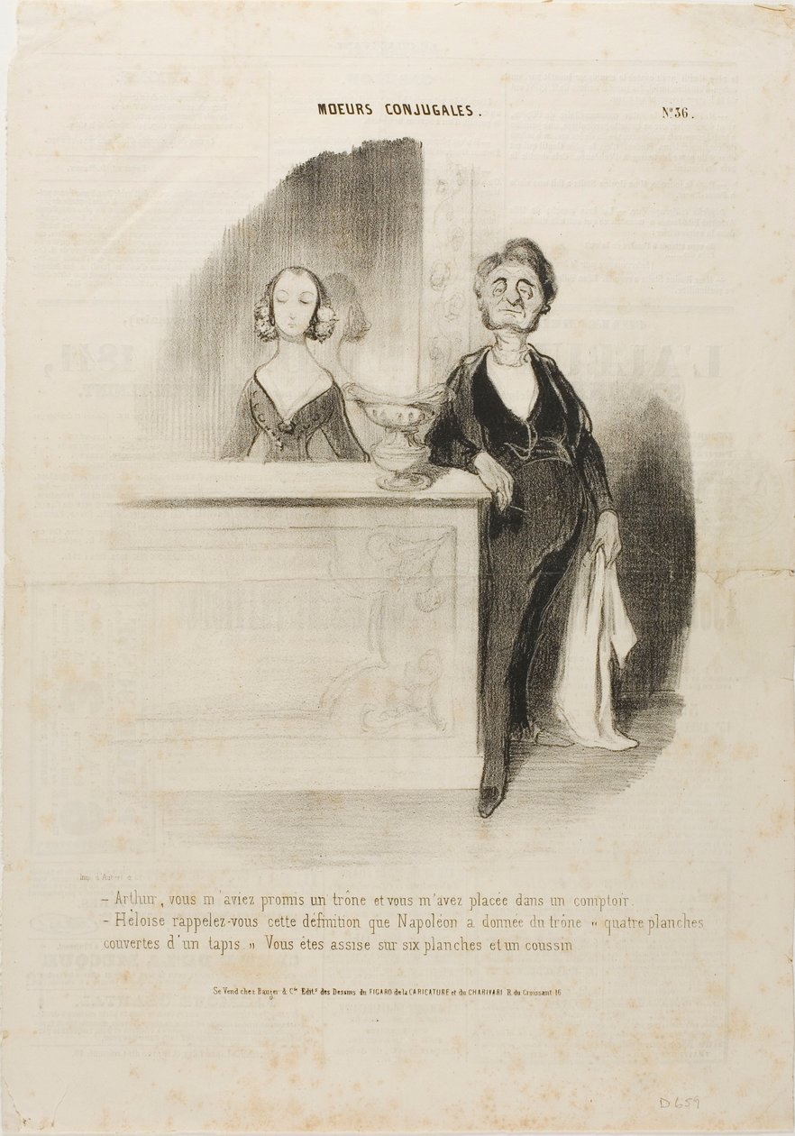 "- Artur, tinhas-me prometido um trono e tudo o que fizeste foi pôr-me atrás de um balcão. - Eloise, lembra-te da definição de trono de Napoleão: "quatro tábuas cobertas com um tapete". Tu estás sentado em seis tábuas e uma almofada", prato 36 de Moeurs Co de Honoré Victorin Daumier