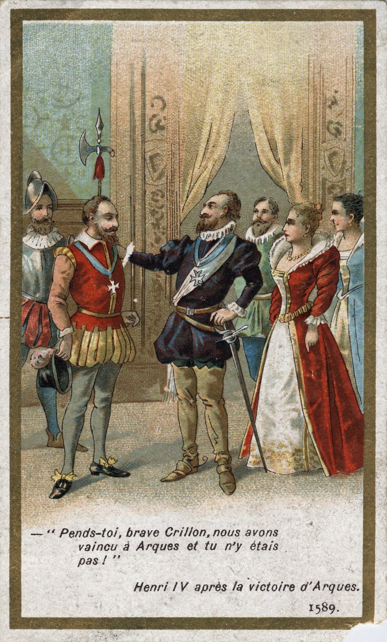 Henrique IV, após a vitória de Arques em 1589, disse em tom irônico a Louis de Crillon (brilhante guerreiro da época): "Enforca-te, valente Crillon, nós derrotamos em Arques e tu não estavas lá! “. A cromolitografia do século XIX. de Unknown artist
