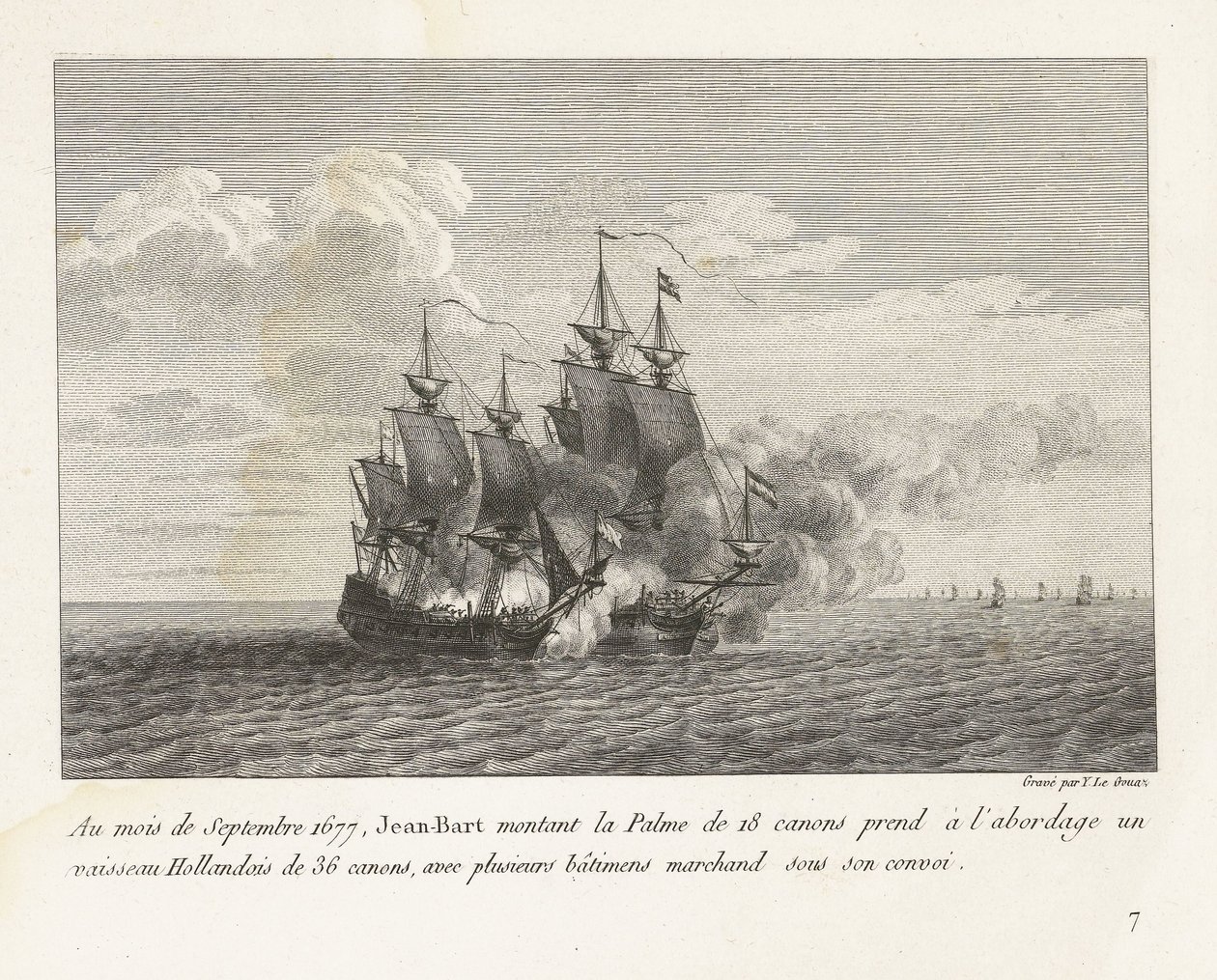 Jan Bart verovert een Hollands fregat, 1677
Em Setembro de 1677, Jean-Bart montou a Palme de 18 armas e embarcou num navio holandês de 36 armas, com vários navios mercantes sob o seu comboio (título sobre o objecto)
Recueil des combates d de Yves Marie Le Gouaz
