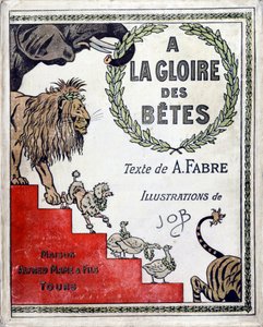 Capa do livro "A la gloire des betes" texto de A Fabre, desenhos de Jacques Marie Gaston Onfray de Breville dit JOB (1858-1931), editora Maison Alfred Mame et fils, Collection Particulier de pseudonym for Onfray de Breville Jacques Job
