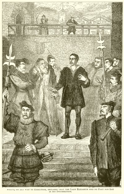 Wyatt, em seu caminho para a execução, declara que a Lady Elizabeth não teve parte nem muito em sua insurreição de English School