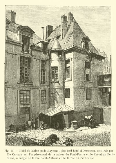Hotel du Maine ou Mayenne, mais tarde hotel dOrmesson, construído por Du Cerceau sobre a localização da casa de Pont-Perrin e do hotel du Petit-Musc, uma esquina Saint-Antoine e a rua de French School