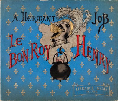 Capa do livro "Le bon roy Henri" ilustrado por Jacques Marie Gaston Onfray de Breville dit JOB (1858-1931), Librairie Mame, Private Collection de pseudonym for Onfray de Breville Jacques Job