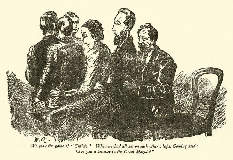 Nós jogamos o jogo das Costeletas, quando todos nos sentamos no colo um do outro, Gowing disse: Você é um crente no Grande Mogul de Weedon Grossmith
